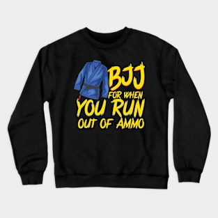 BJJ For When You Run Out of Ammo Jiu-Jitsu Roll Mma Gift Crewneck Sweatshirt